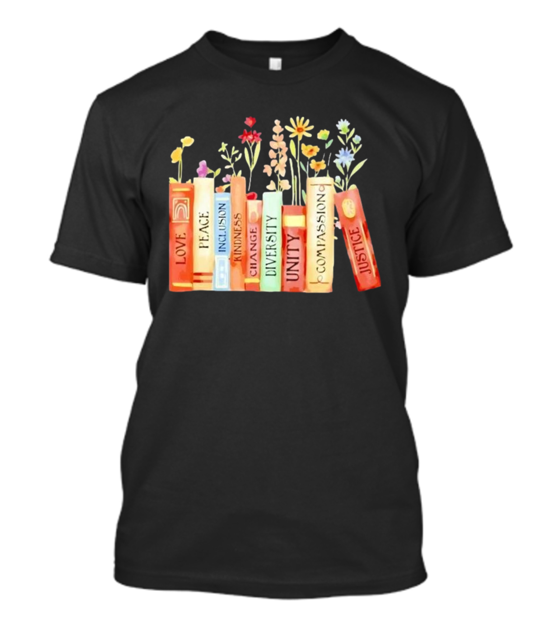 Love Peace Inclusion Kindness Changes Diversity Unity Compassion Justice Books Flowers T-Shirt