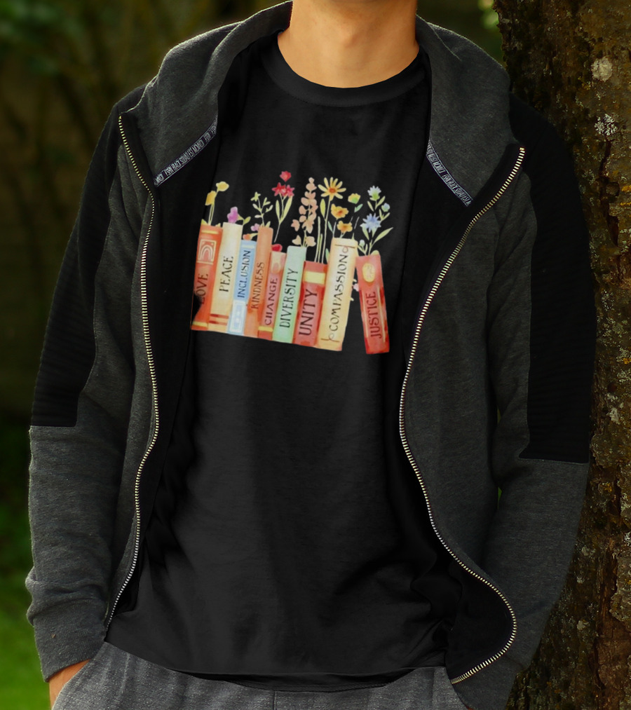 Love Peace Inclusion Kindness Changes Diversity Unity Compassion Justice Books Flowers T-Shirt