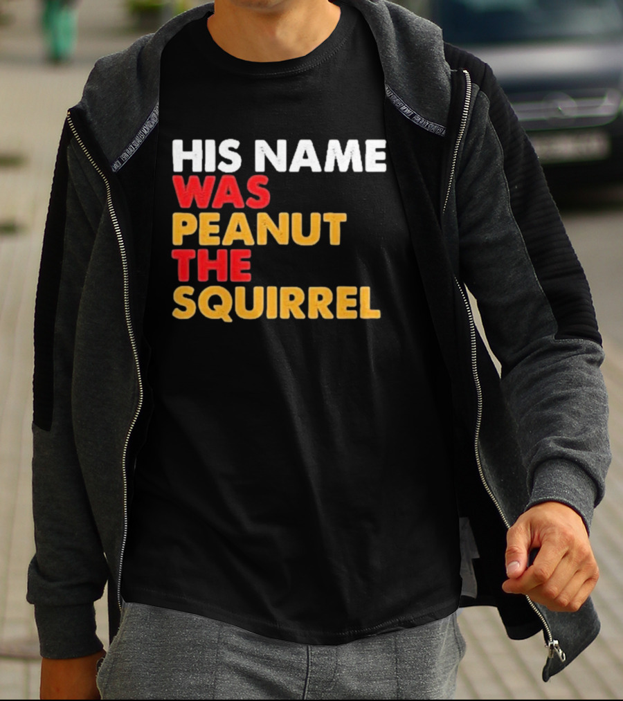 His Name Was Peanut The Squirrel Justice For Peanut T-Shirt