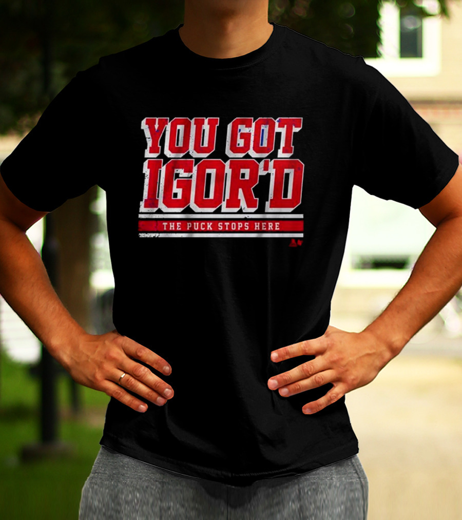 You Got Igor’d The Puck Stops Here Igor Shesterkin T-Shirt