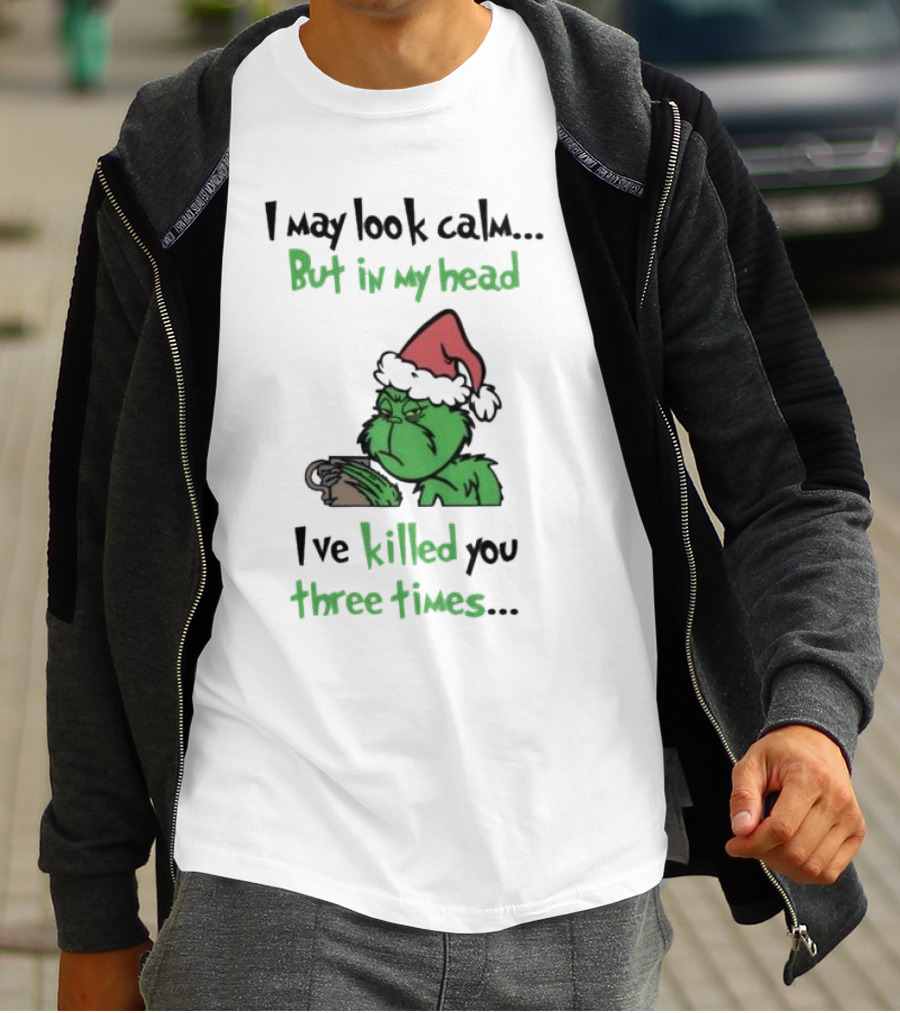 Grinch Coffee I May Look Calm But In My Head I've Killed You Three Times Christmas T-Shirt