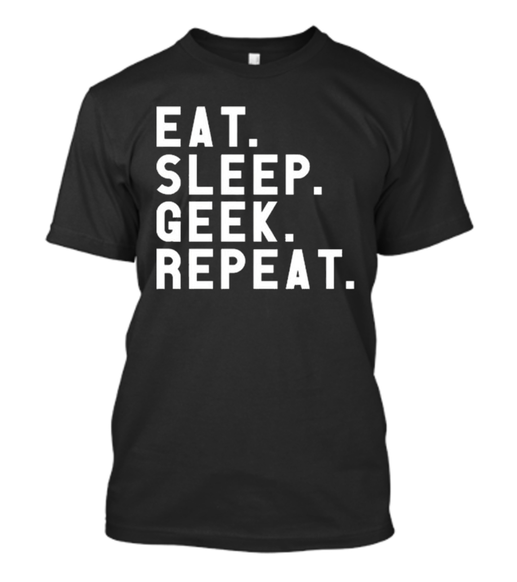 EAT SLEEP GEEK REPEAT T-Shirt