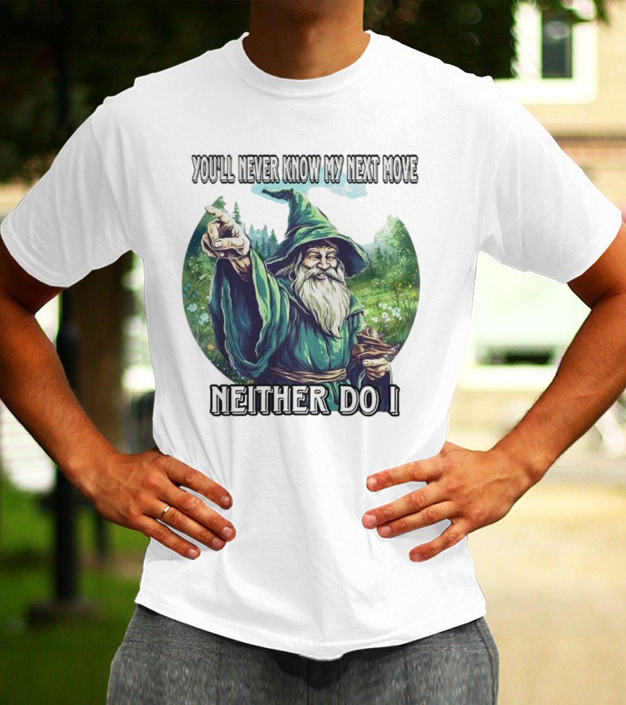 You'll Never Know My Next Move Neither Do I Wizard In Forest Scene T-Shirt