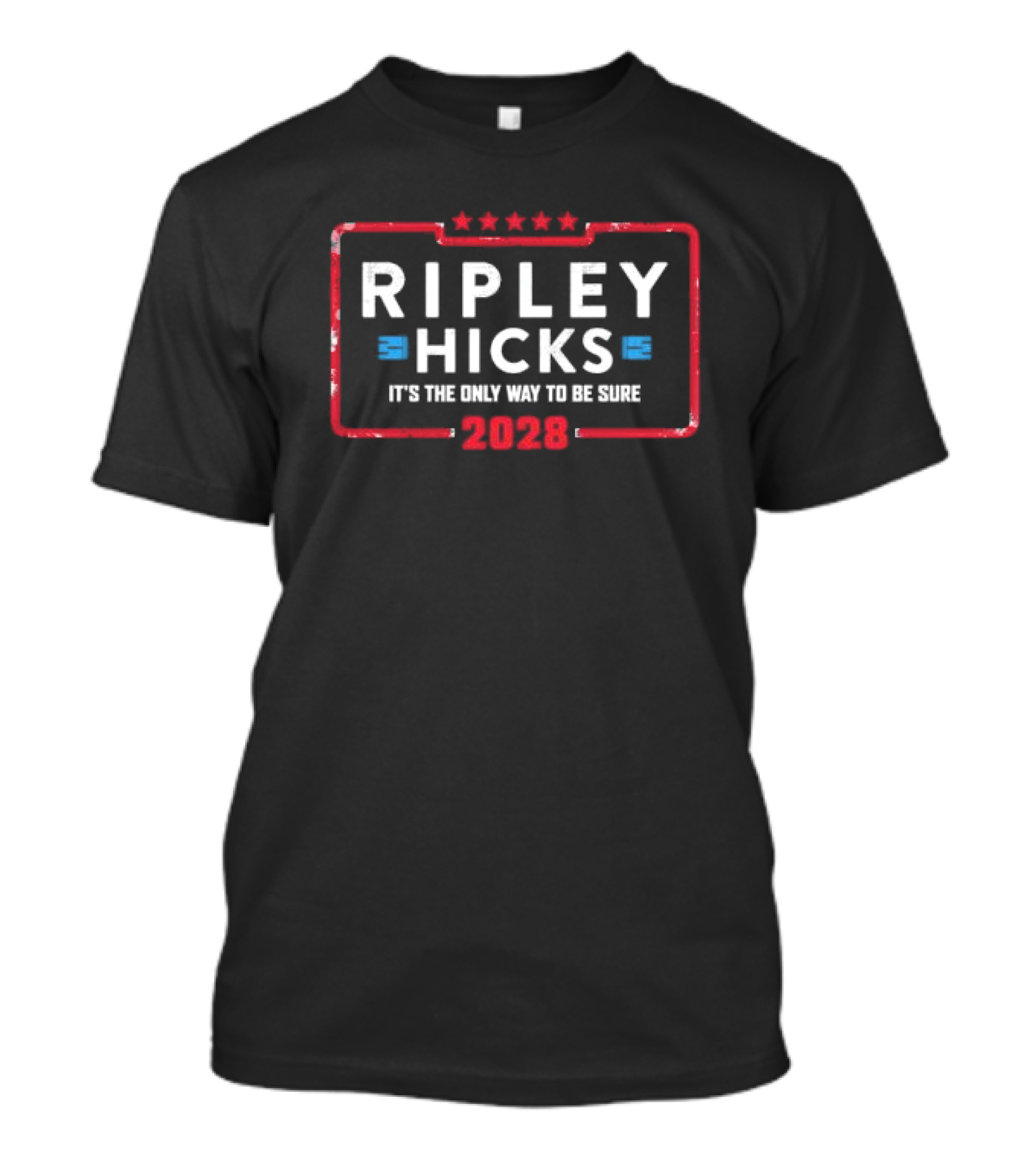 Ripley Hicks 2028 It's The Only Way To Be Sure T-Shirt