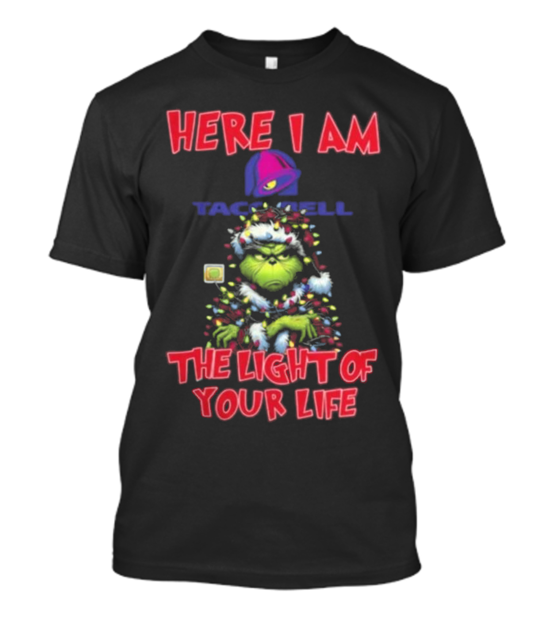 Grinch Christmas Taco Bell Here I Am The Light Of Your Life T-Shirt