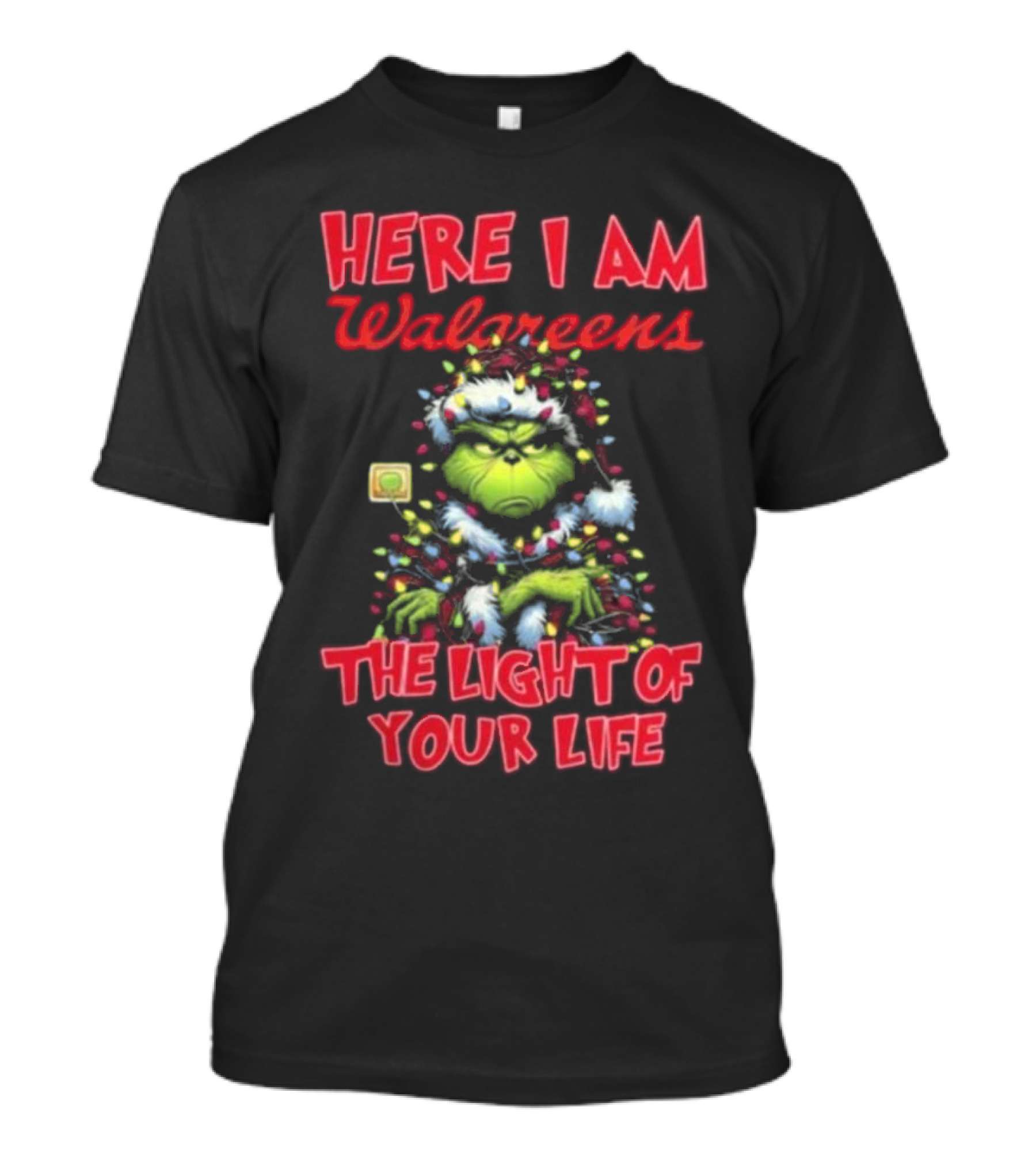 Here I Am Walgreens The Light Of Your Life Santa Grinch Christmas Light T-Shirt