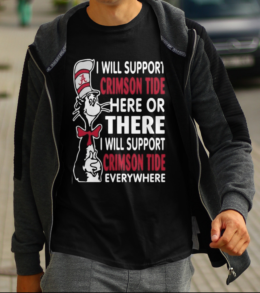 Dr Seuss I Will Support Crimson Tide Here Or There Everywhere Cat In The Hat Alabama T-Shirt