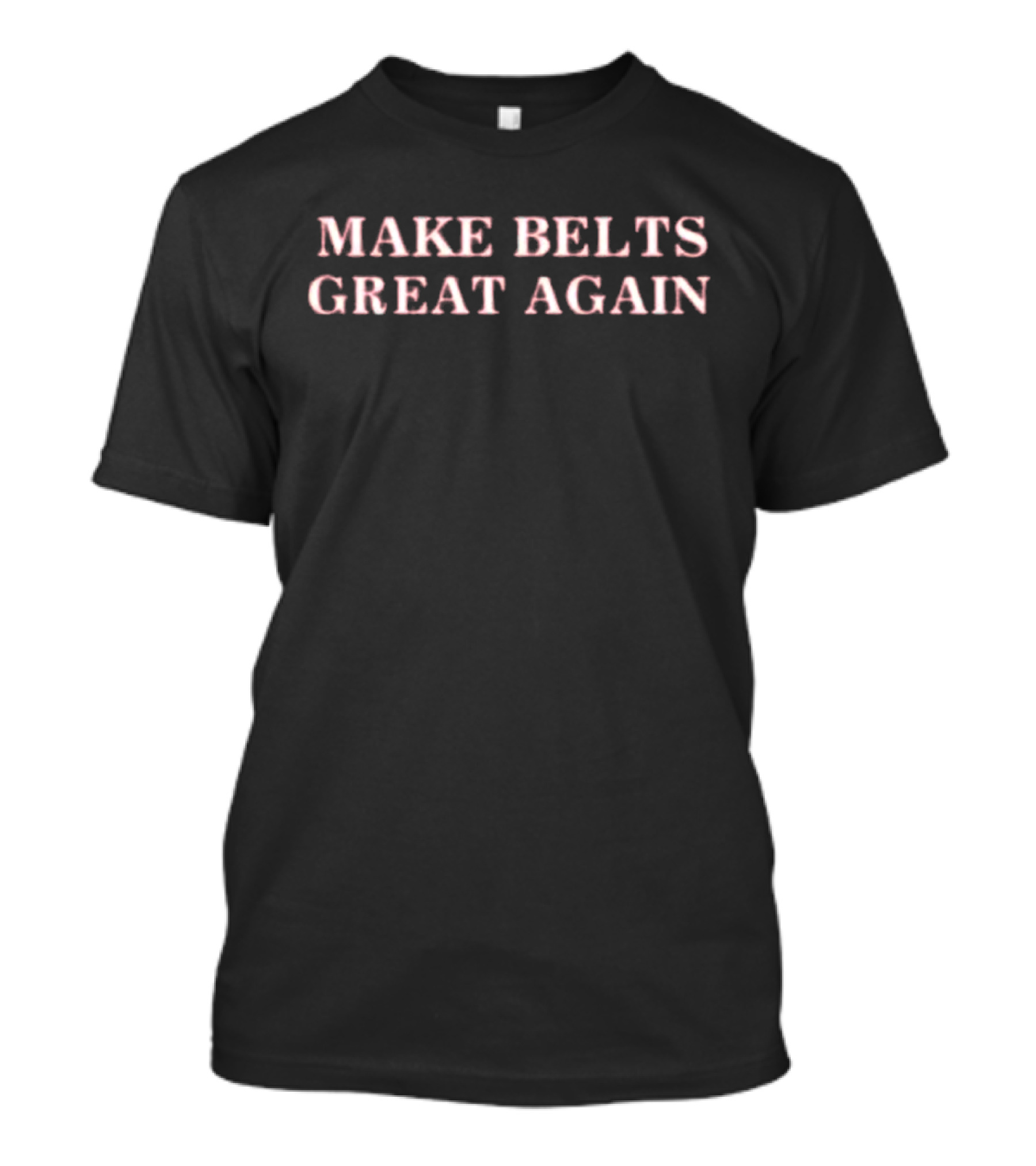 MAKE BELTS GREAT AGAIN Fun Playful T-Shirt