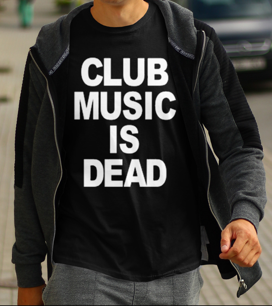 Club Music Is Dead T-Shirt