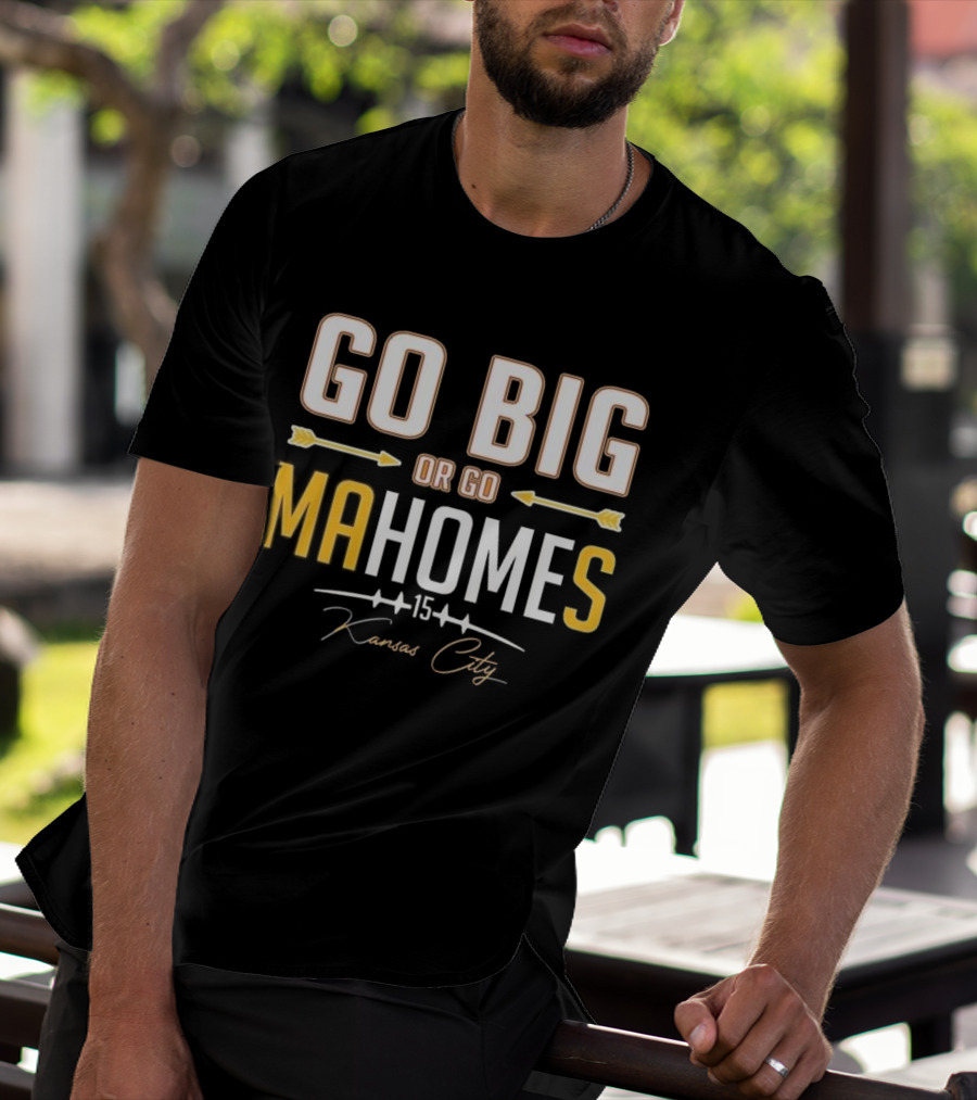 Go Big Or Go MaHomes 15 Kansas City Chiefs T-Shirt
