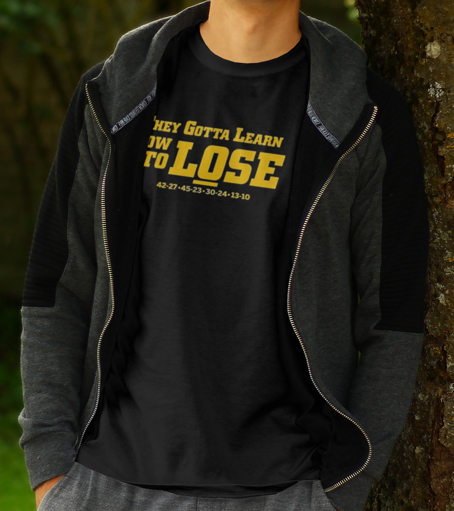Michigan Wolverines They Gotta Learn How To Lose 42-27 45-23 30-24 13-10 T-Shirt
