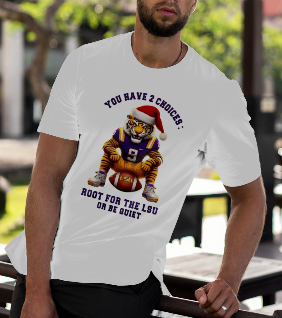 You Have 2 Choices: Root For The LSU Tigers Or Be Quiet Santa Hat Football Tiger T-Shirt