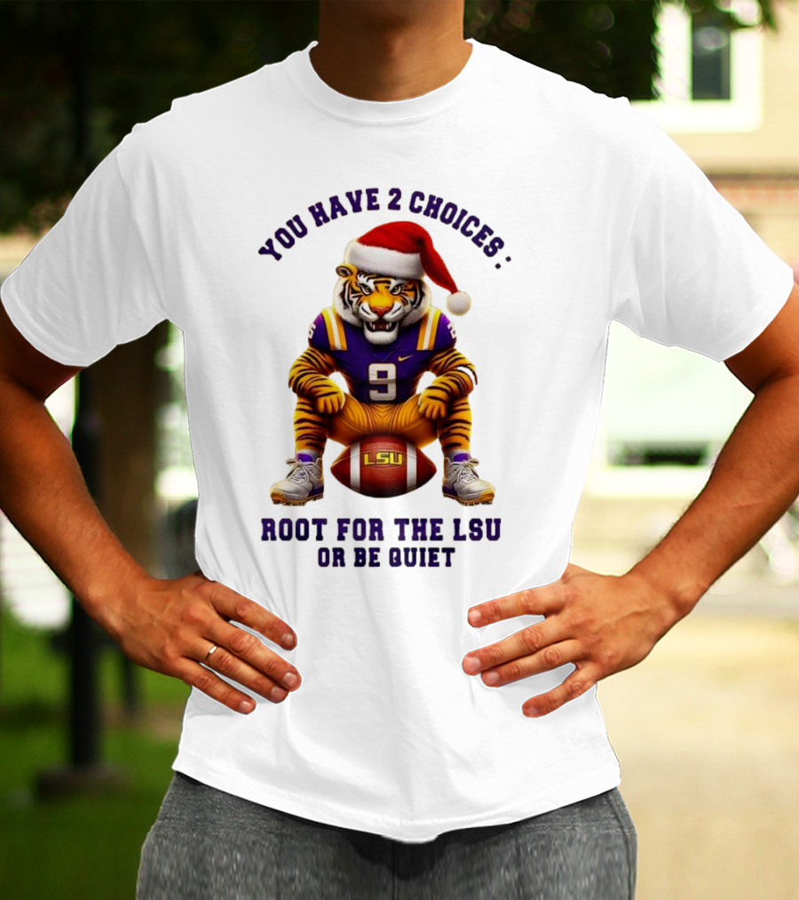 You Have 2 Choices: Root For The LSU Tigers Or Be Quiet Santa Hat Football Tiger T-Shirt