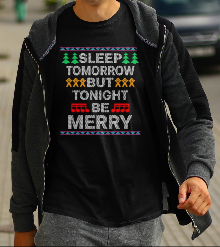 Sleep Tomorrow But Tonight Be Merry Cool Popular Song Ugly Christmas Sweater Design Gingerbread Trees Musical Notes T-Shirt