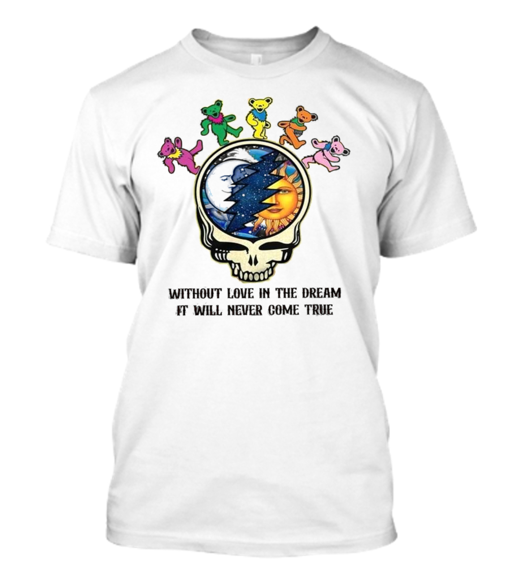 Without Love In The Dream It Will Never Come True Grateful Dead Skull Moon Sun Bears T-Shirt