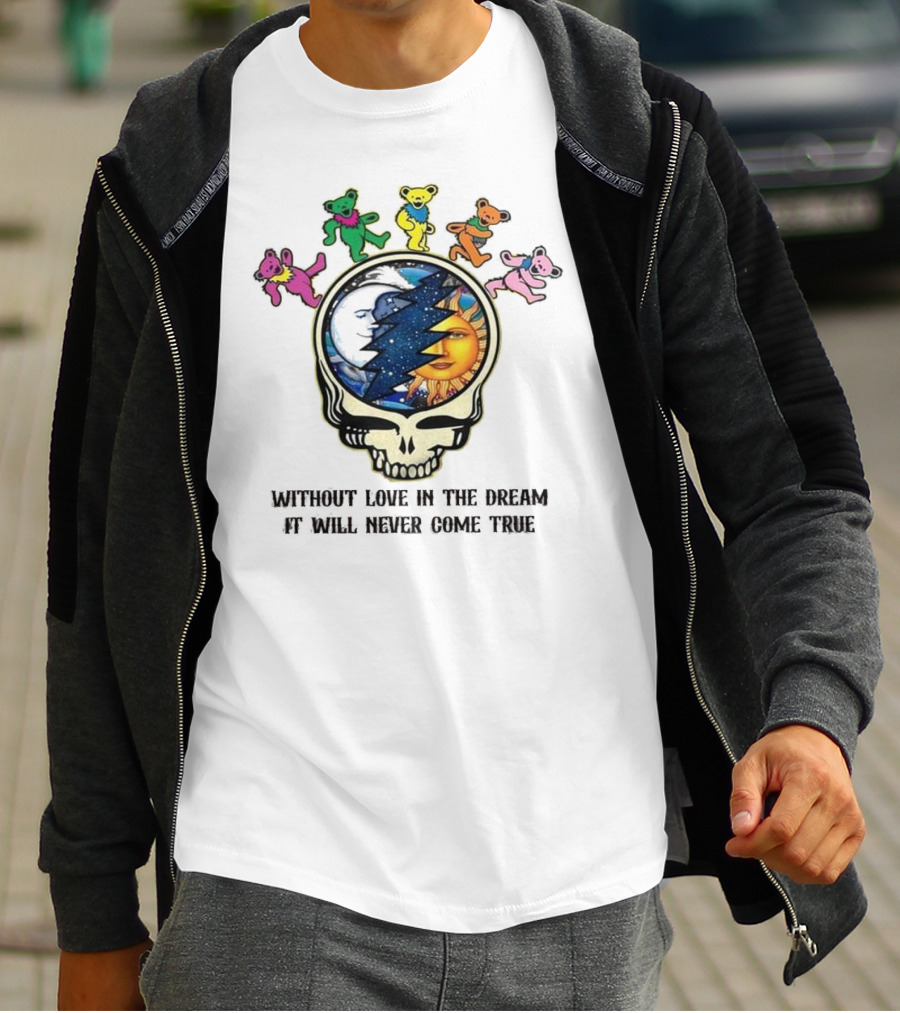 Without Love In The Dream It Will Never Come True Grateful Dead Skull Moon Sun Bears T-Shirt