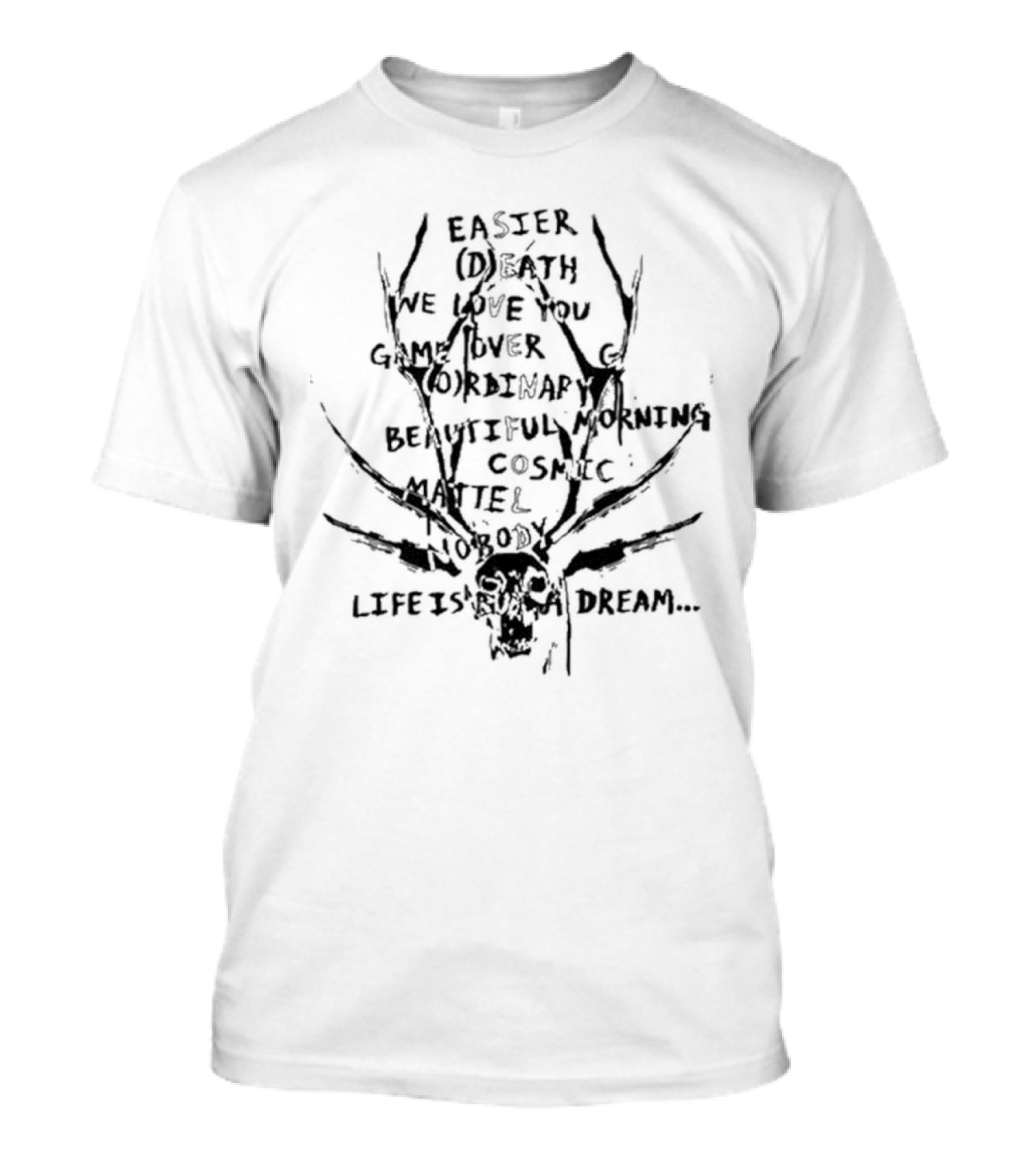 Easier Death We Love You Game Over Ordinary Beautiful Morning Cosmic Matter Nobody Life Is But A Dream T-Shirt