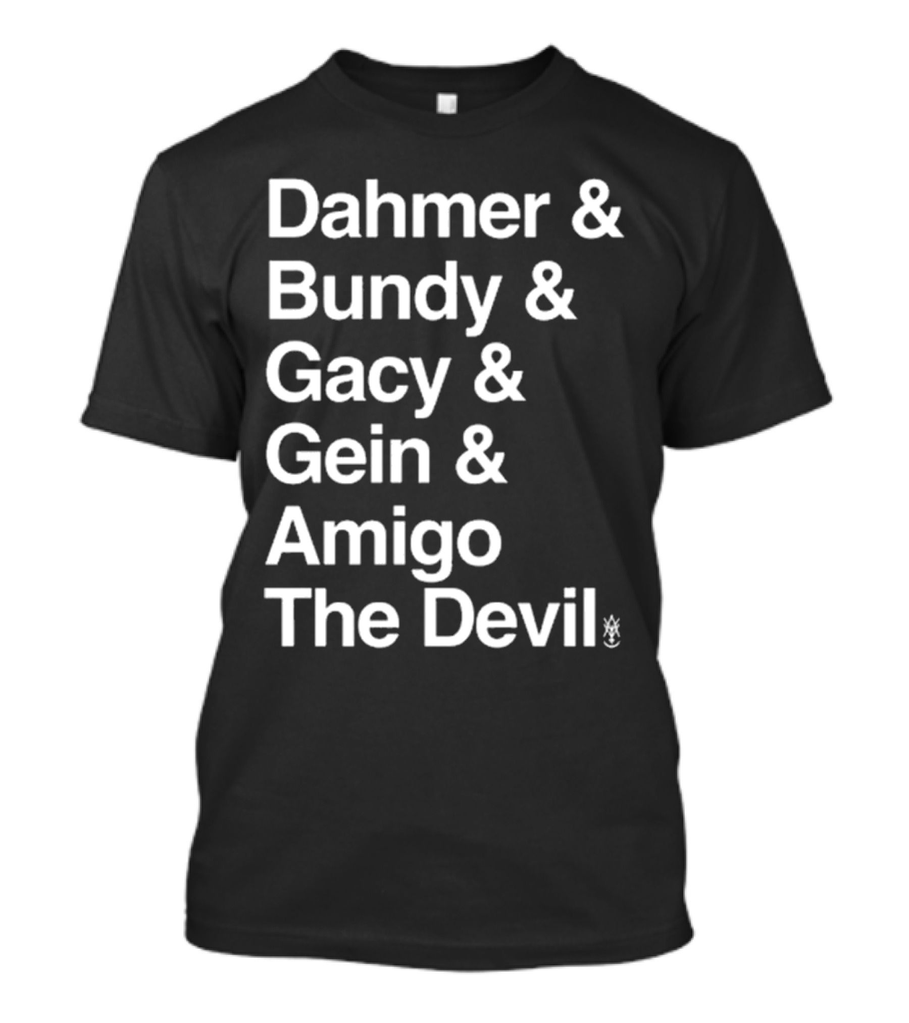 Dahmer Bundy Gacy Gein Amigo The Devil Names List T-Shirt