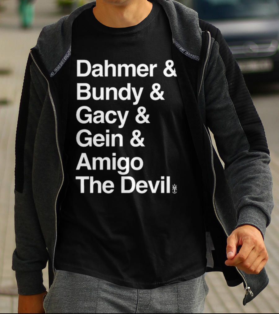 Dahmer Bundy Gacy Gein Amigo The Devil Names List T-Shirt