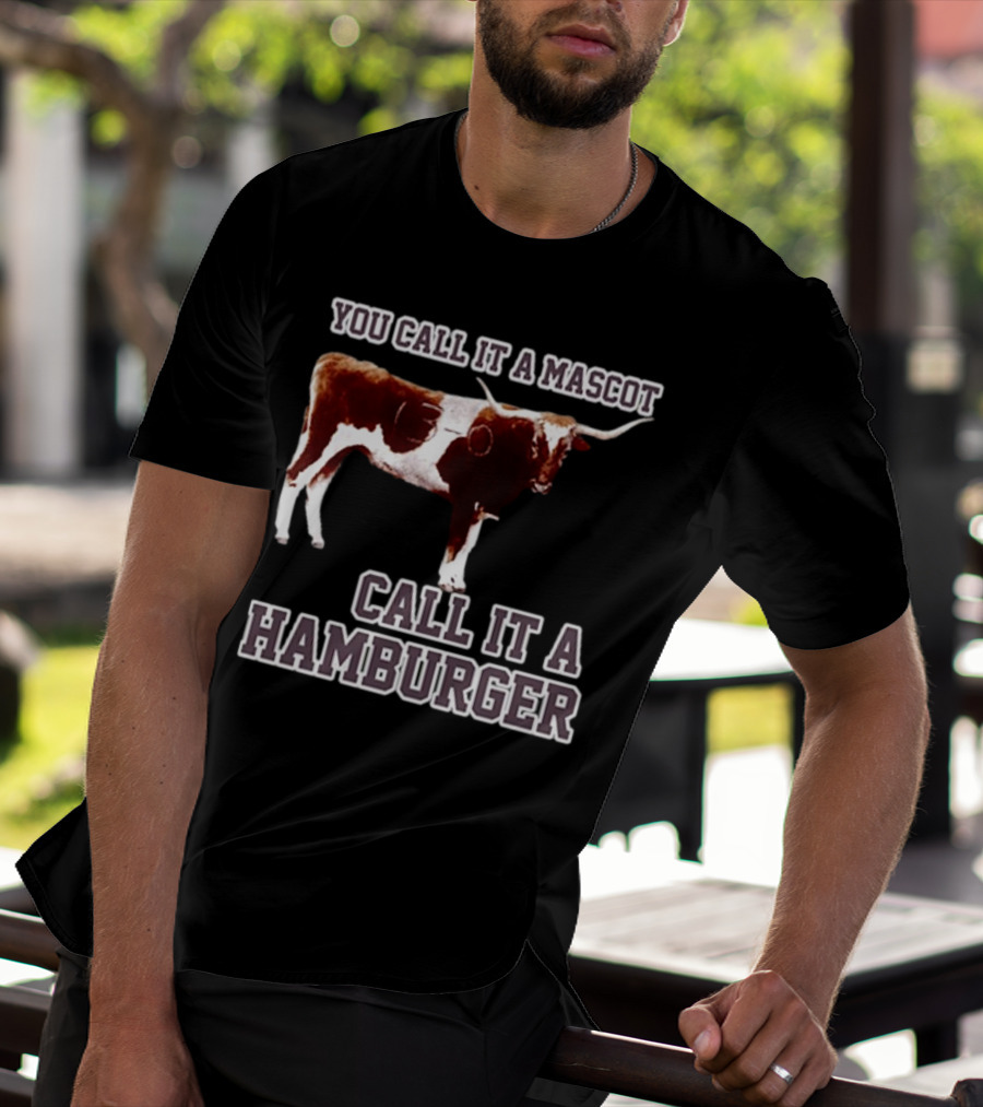 Texas A&M Aggies Football You Call It A Mascot Call It A Hamburger T-Shirt