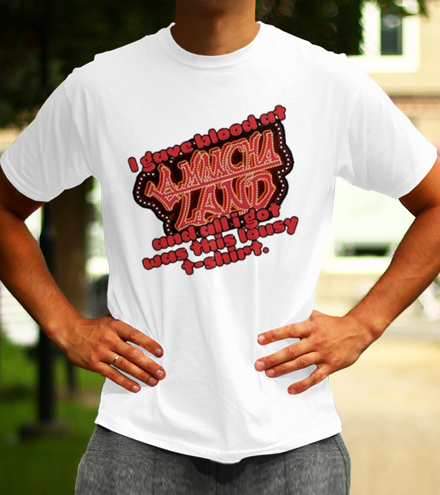 I Gave Blood At La Mancha Land And All I Got Was This Lousy T-Shirt