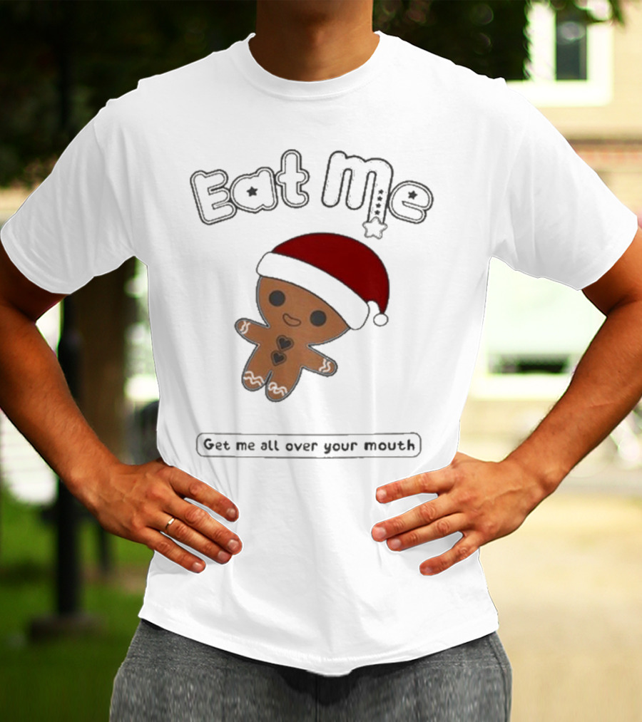 Eat Me Gingerbread Santa Get Me All Over Your Mouth T-Shirt