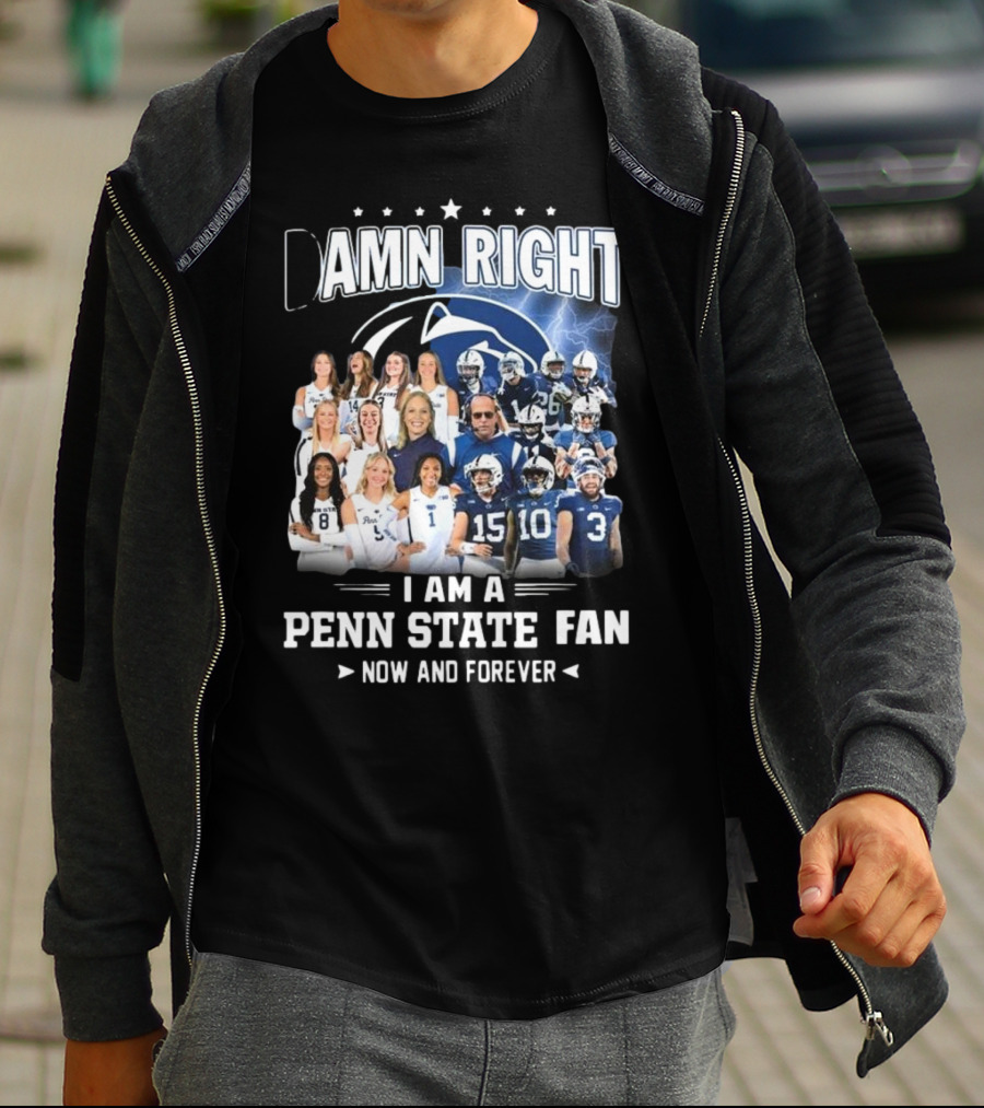 Damn Right I Am A Penn State Fan Now And Forever T-Shirt