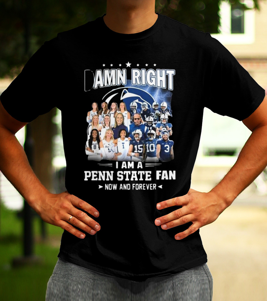Damn Right I Am A Penn State Fan Now And Forever T-Shirt