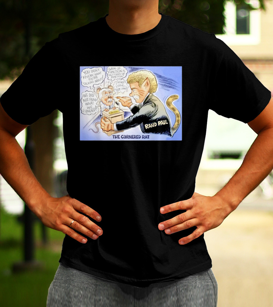 Rand Paul The Cornered Rat Gain Of Function We Did Not Fund What We Funded T-Shirt
