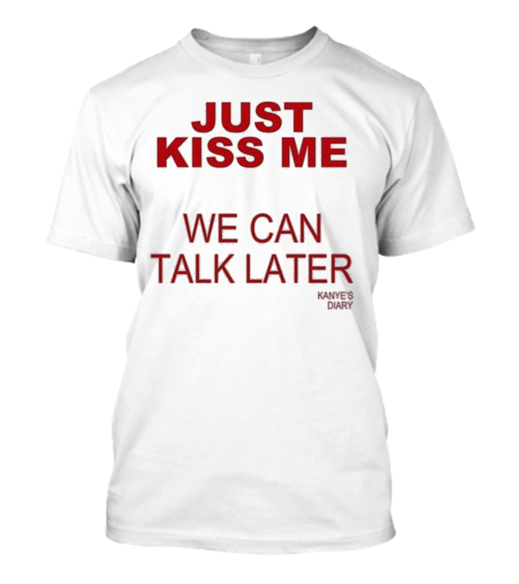 Kanye's Diary Just Kiss Me We Can Talk Later T-Shirt