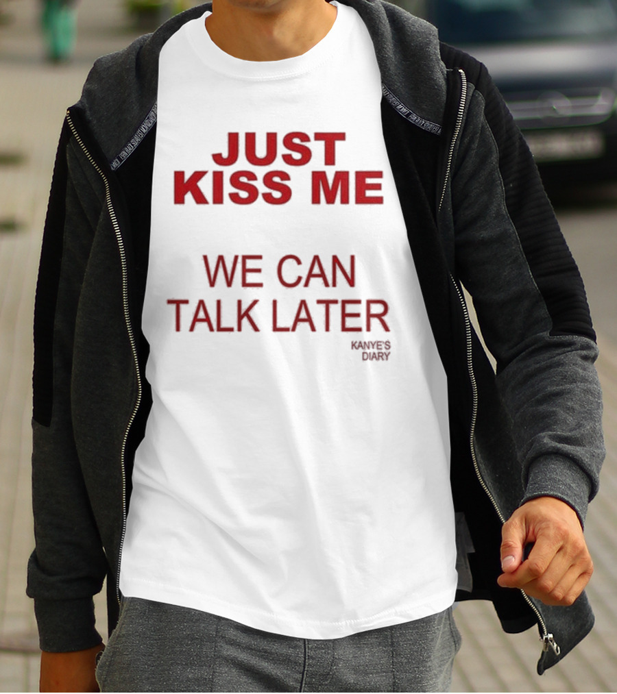 Kanye's Diary Just Kiss Me We Can Talk Later T-Shirt
