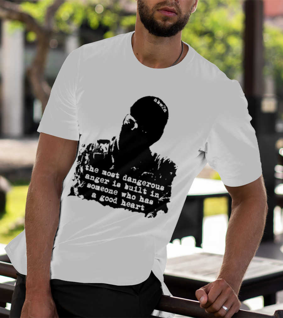 The Most Dangerous Anger Is Built In Someone Who Has A Good Heart Ahw28 T-Shirt