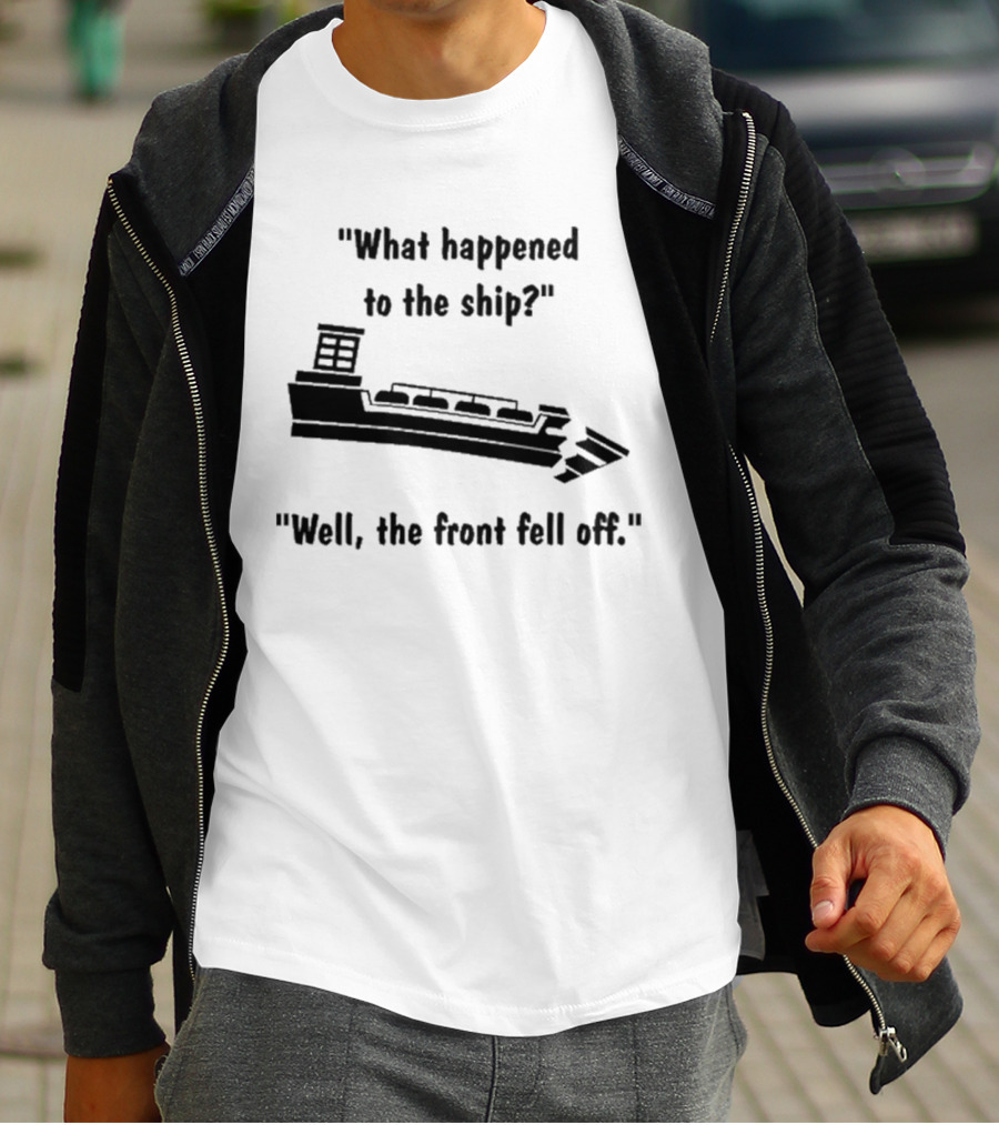What Happened To The Ship Well The Front Fell Off T-Shirt