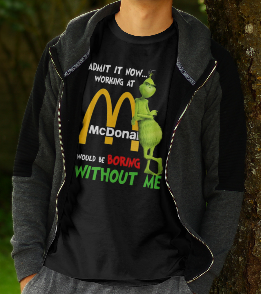 Grinch Admit It Now Working At McDonald's Would Be Boring Without Me T-Shirt