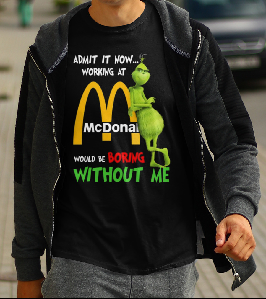 Grinch Admit It Now Working At McDonald's Would Be Boring Without Me T-Shirt