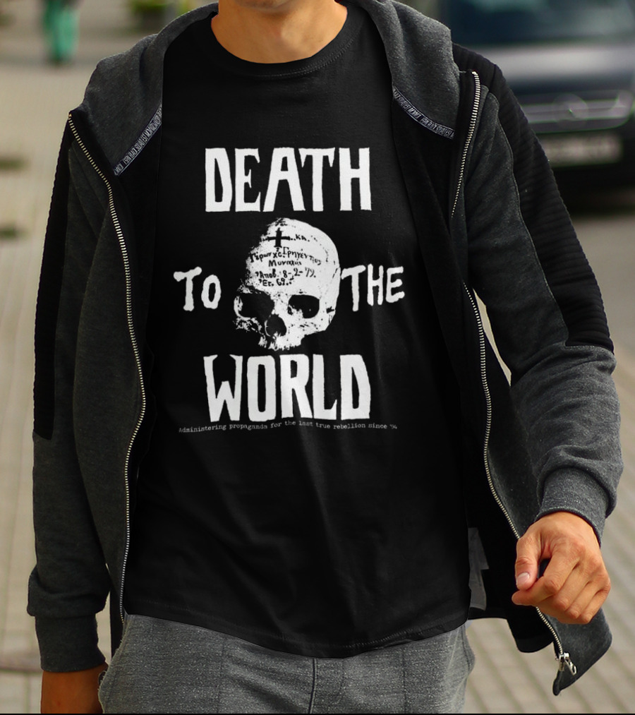Death To The World Skull Administering Propaganda For The Last True Rebellion Since 94 T-Shirt