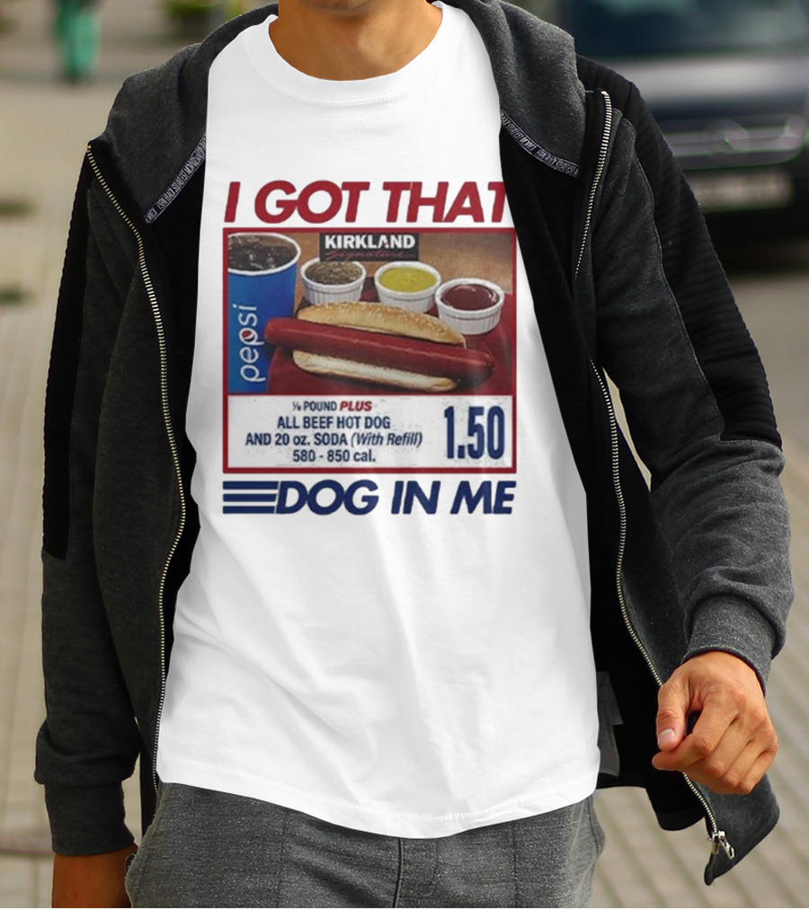 I Got That Dog In Me Kirkland Hot Dog Pepsi Refill 2025 T-Shirt