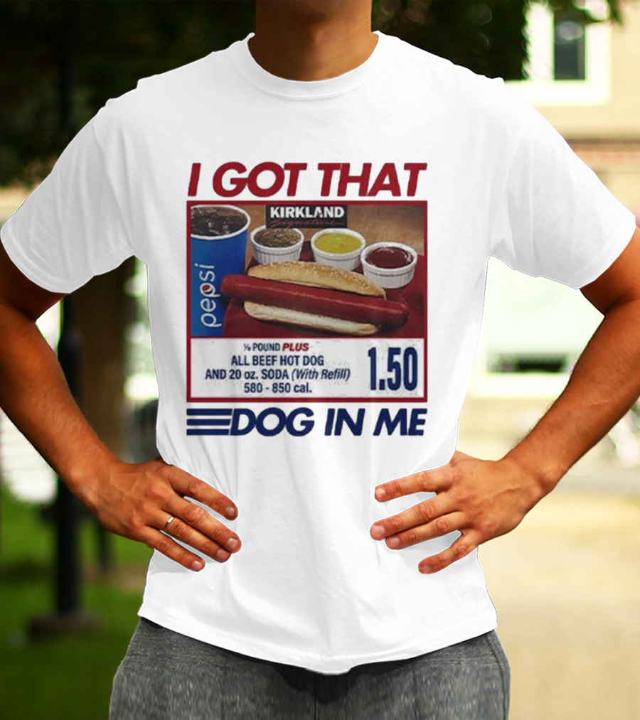 I Got That Dog In Me Kirkland Hot Dog Pepsi Refill 2025 T-Shirt