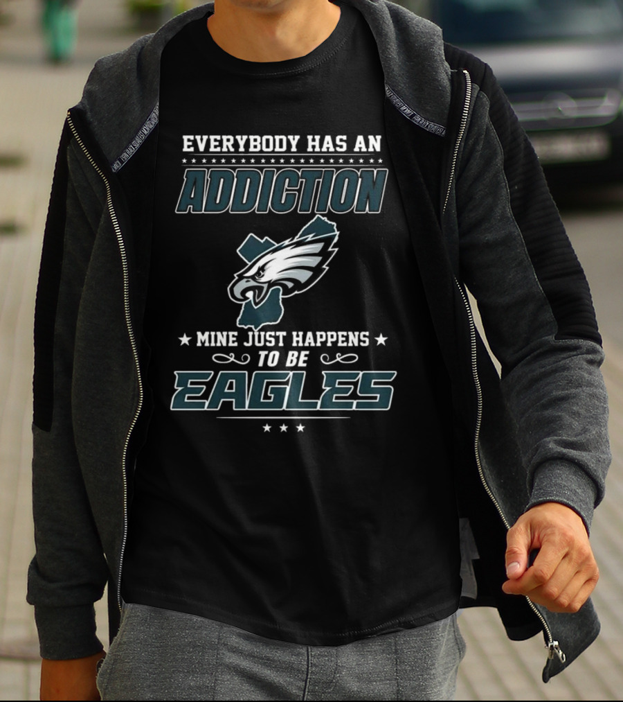 Everybody Has An Addiction Mine Just Happens To Be Eagles Philadelphia Football T-Shirt