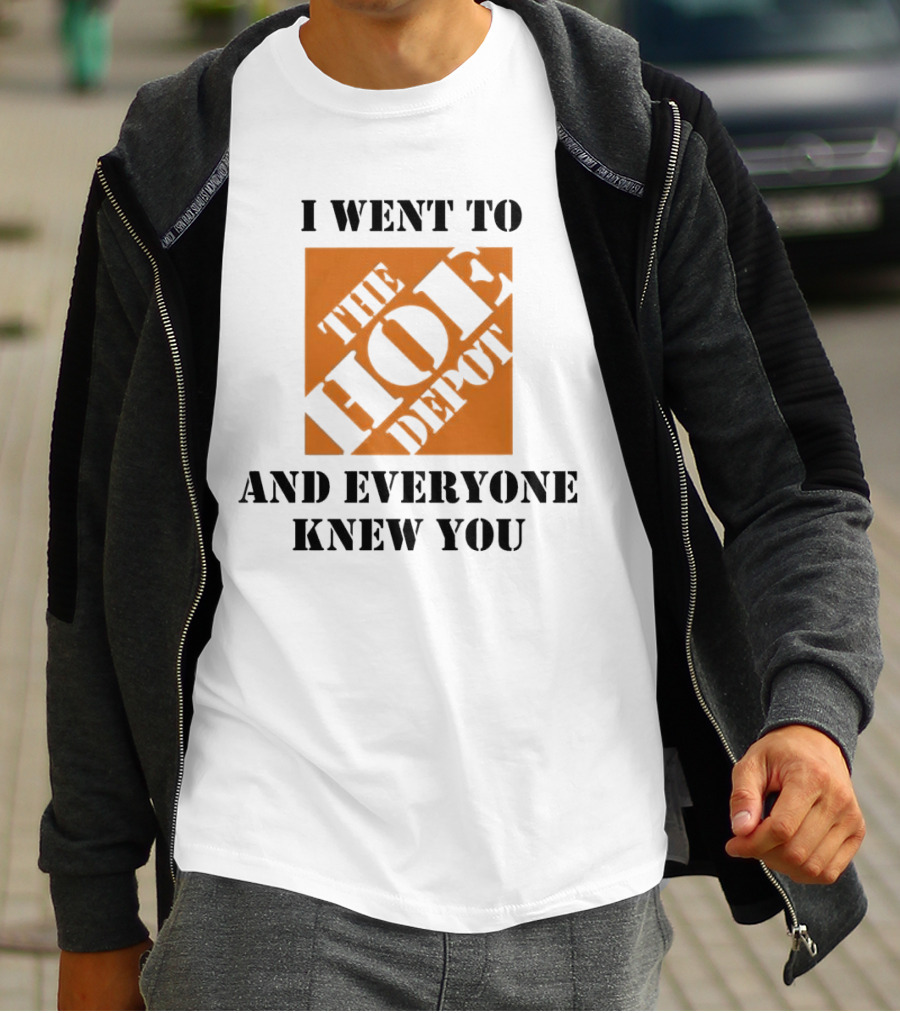I Went To The Hoe Depot And Everyone Knew You T-Shirt