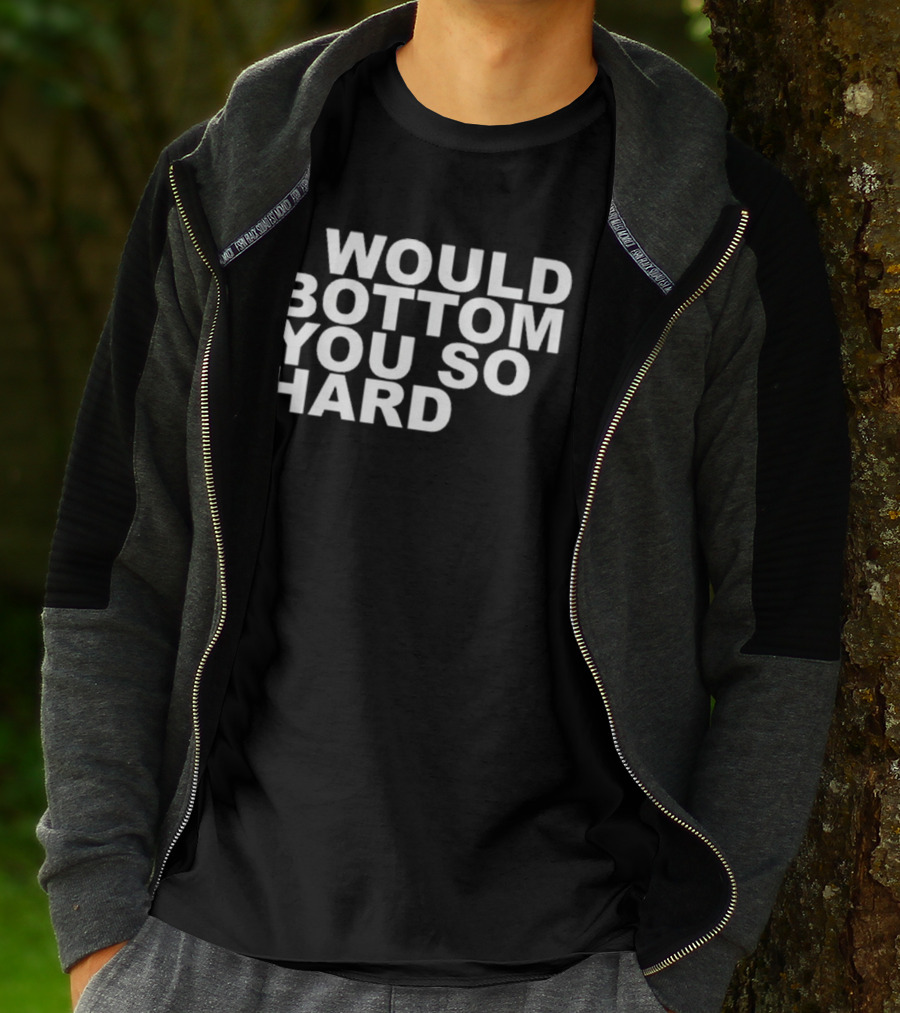 Rainygay I Would Bottom You So Hard T-Shirt
