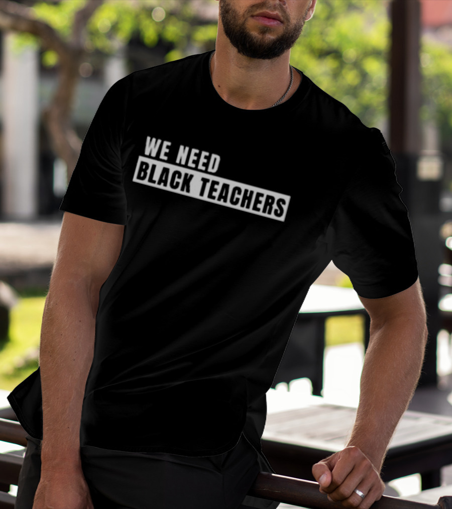 We Need Black Teachers Education Diversity Advocate T-Shirt