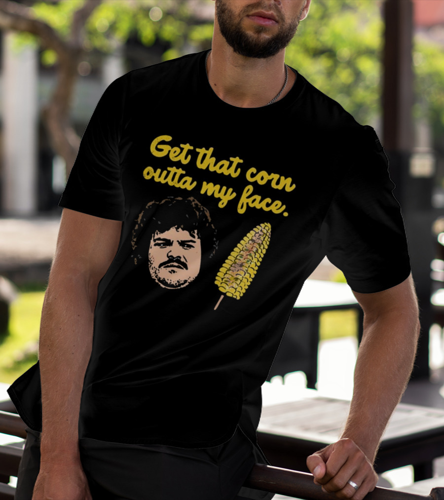 Get That Corn Outta My Face Jack Black Nacho Libre T-Shirt