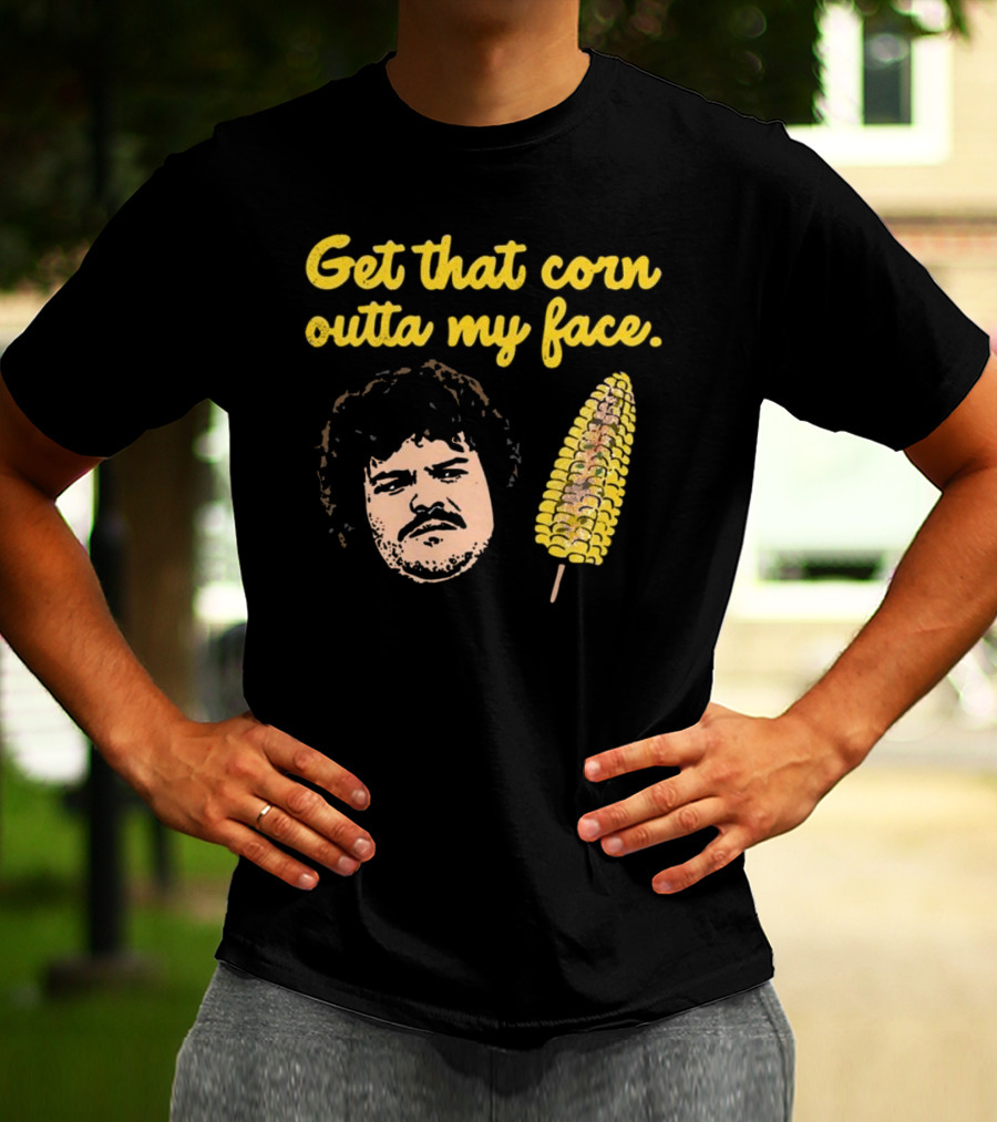 Get That Corn Outta My Face Jack Black Nacho Libre T-Shirt