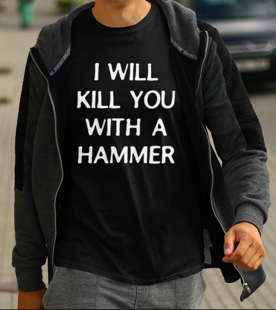 I Will Kill You With A Hammer T-Shirt