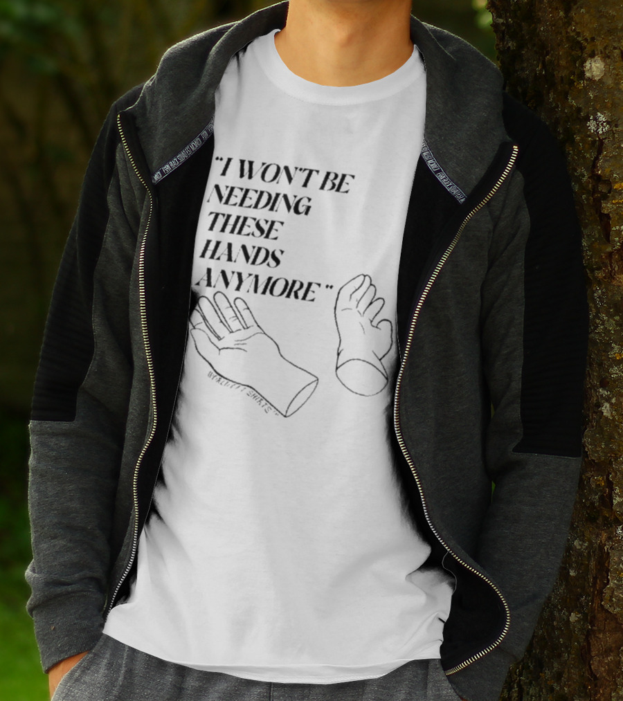 I Won’t Be Needing These Hands Anymore WorkRiot T-Shirt