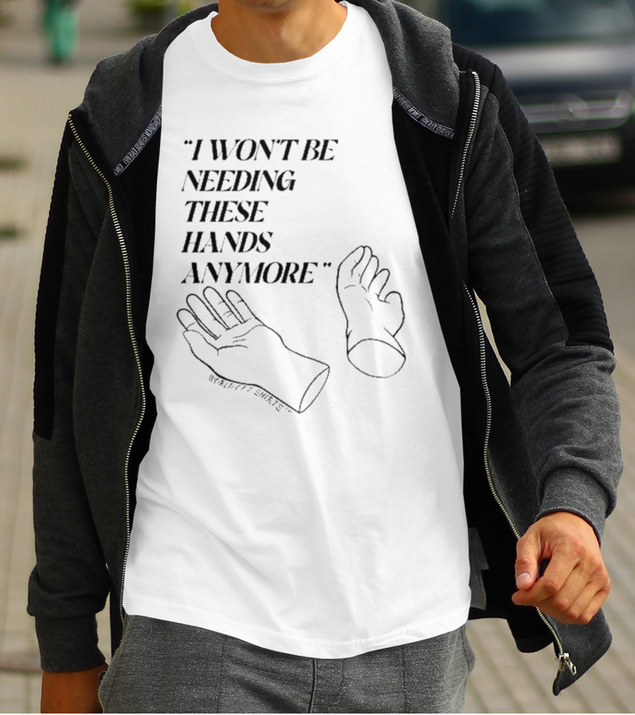 I Won’t Be Needing These Hands Anymore WorkRiot T-Shirt
