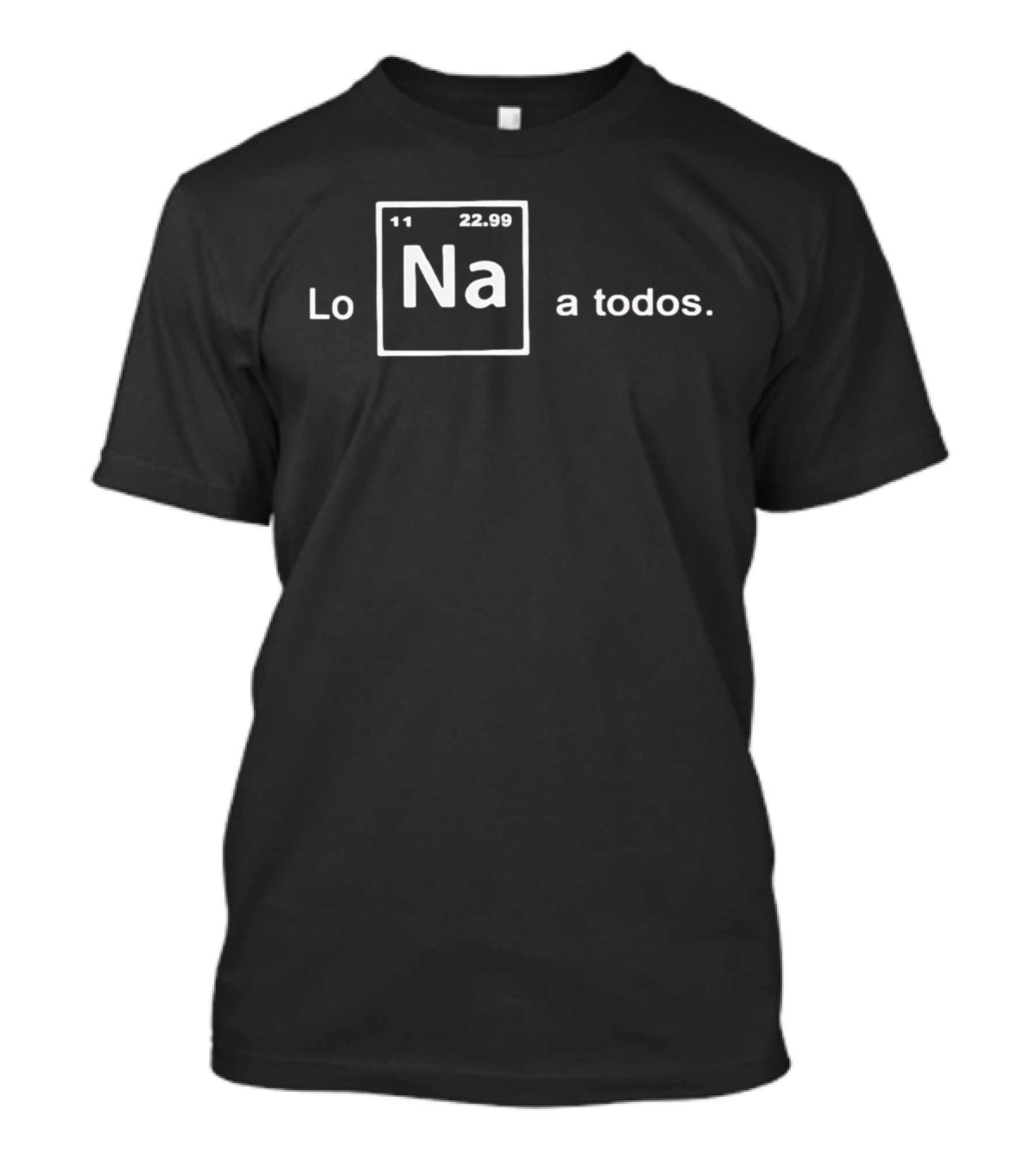 Lo Na Element 11 22.99 Periodic Table A Todos T-Shirt