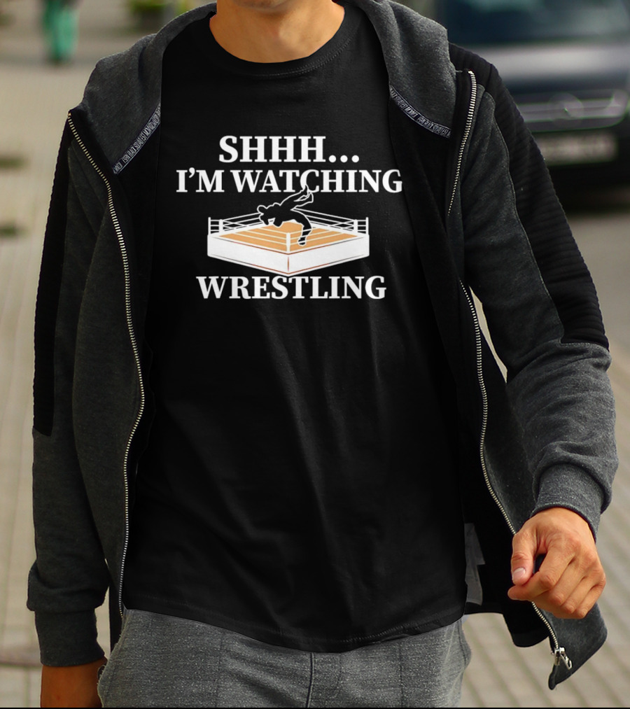 SHHH I'M WATCHING WRESTLING T-Shirt