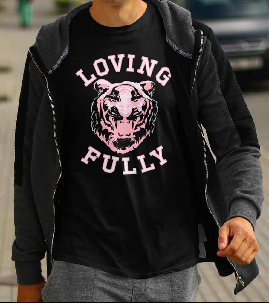 LOVING FULLY TIGER T-Shirt